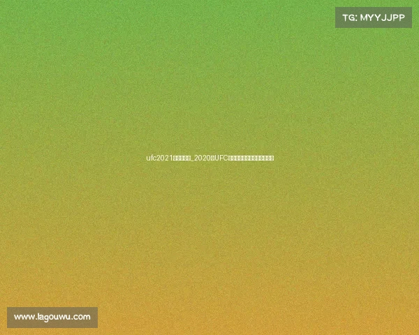 ufc2021年比赛地点_2020年UFC全年赛事安排前瞻与看点详解 ufc2021年比赛地点_2020年UFC全年赛事安排前瞻与看点详解